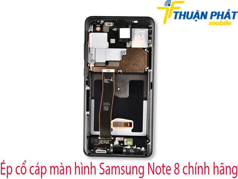 Ép cổ cáp màn hình Samsung Note 8 tại Thuận Phát Mobile