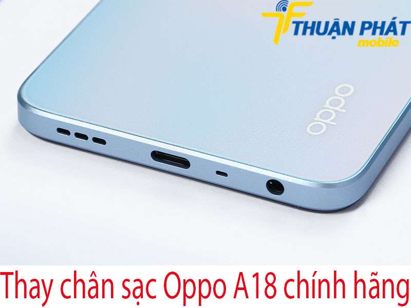 Thay chân sạc Oppo A18 tại Thuận Phát Mobile