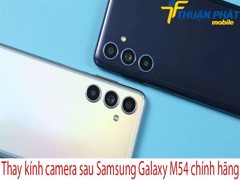 Thay kính camera sau Samsung Galaxy M54 tại Thuận Phát Mobile