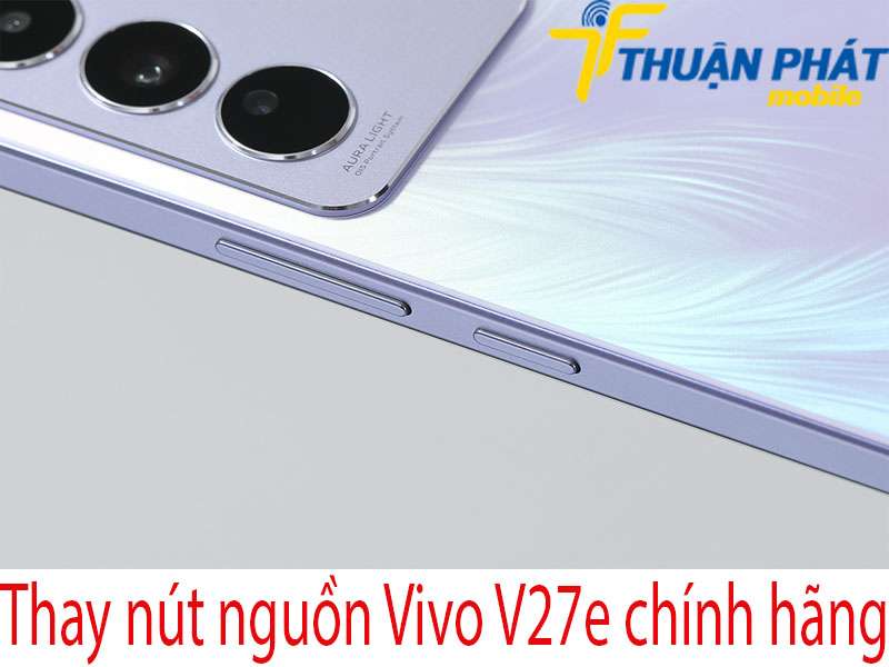 Thay nút nguồn Vivo V27e tại Thuận Phát Mobile