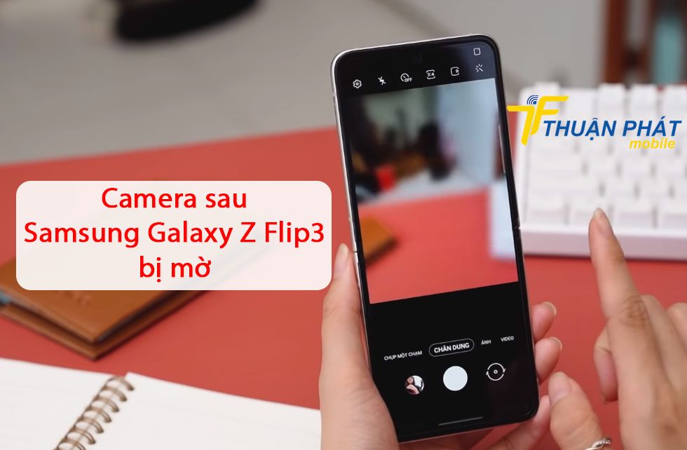 Camera sau Samsung Galaxy Z Flip3 bị mờ