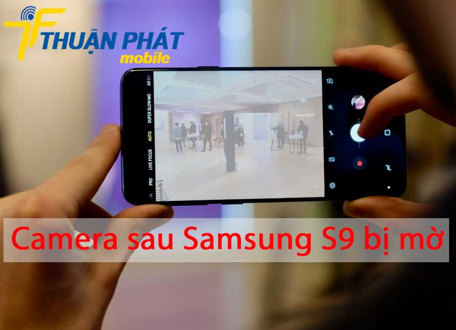 Camera sau Samsung S9 bị mờ