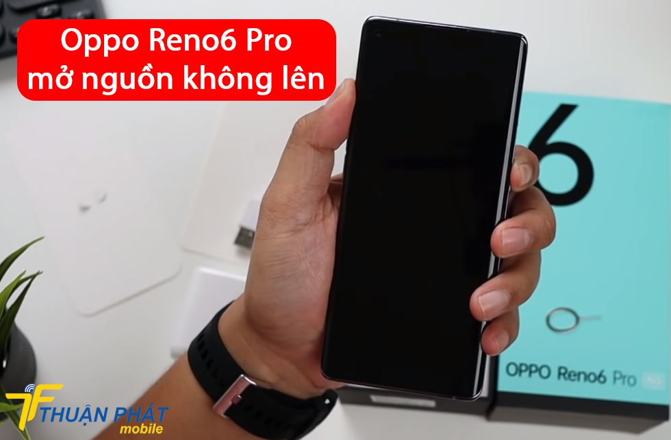 Oppo Reno6 Pro mở nguồn không lên