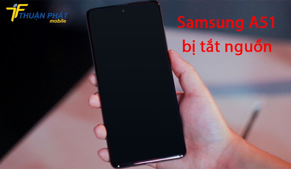 Samsung A51 bị tắt nguồn