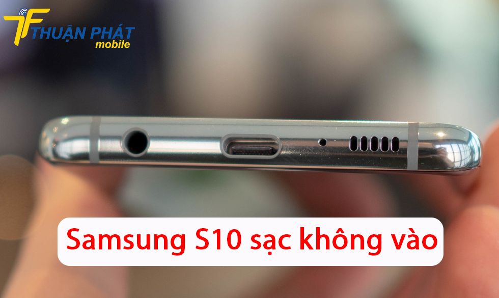 Samsung S10 sạc không vào