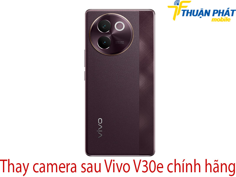 Thay camera sau Vivo V30e chính hãng tại Thuận Phát Mobile