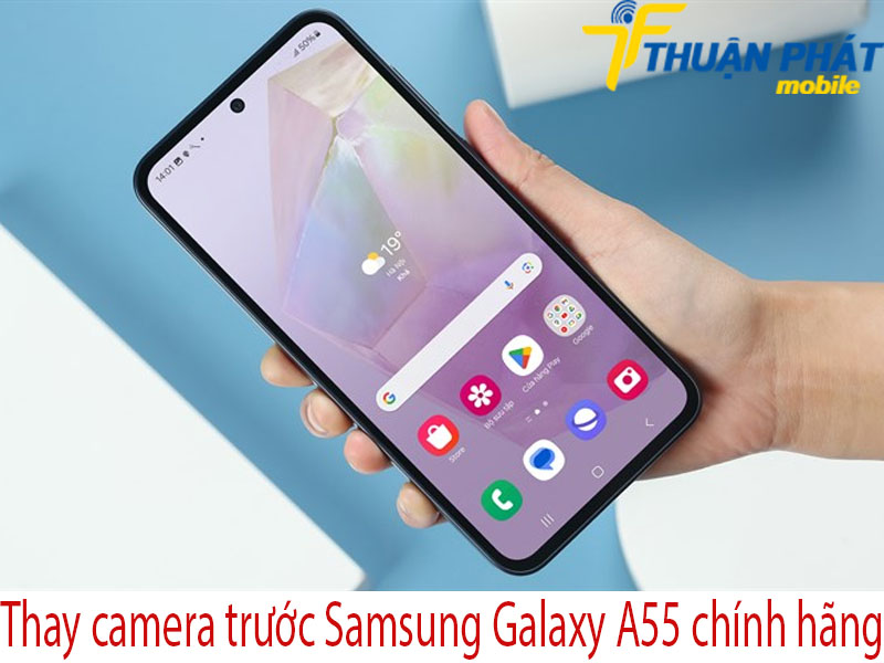 Thay camera trước Samsung Galaxy A55 chính hãng tại Thuận Phát Mobile