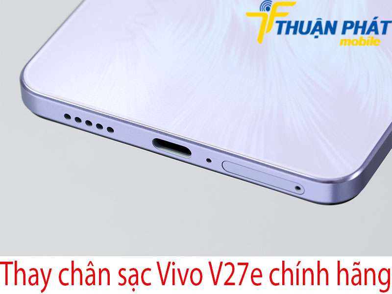 Thay chân sạc Vivo V27e tại Thuận Phát Mobile