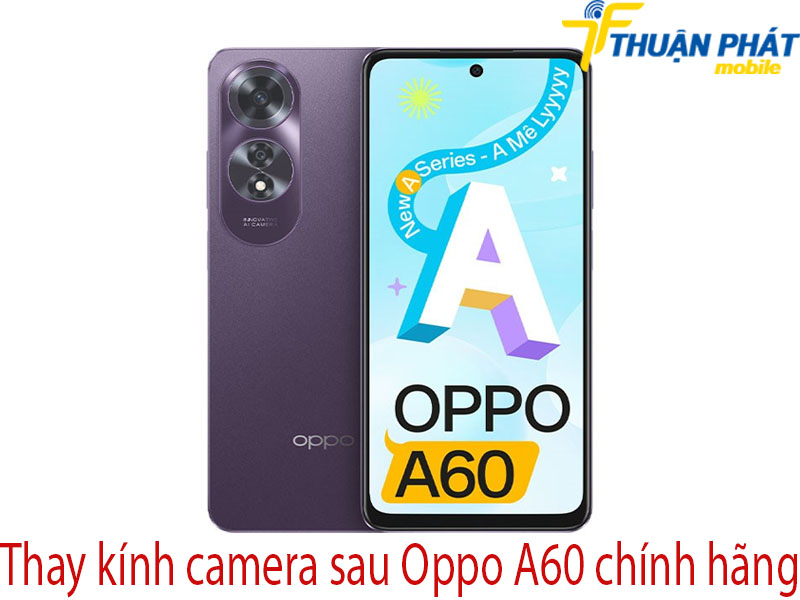 Thay kính camera sau Oppo A60 chính hãng tại Thuận Phát Mobile