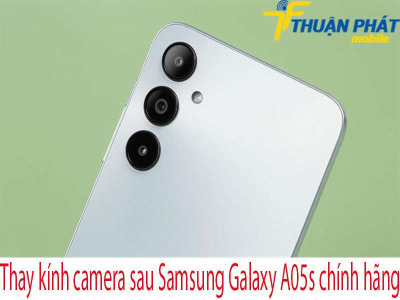 Thay kính camera sau Samsung Galaxy A05s tại Thuận Phát Mobile