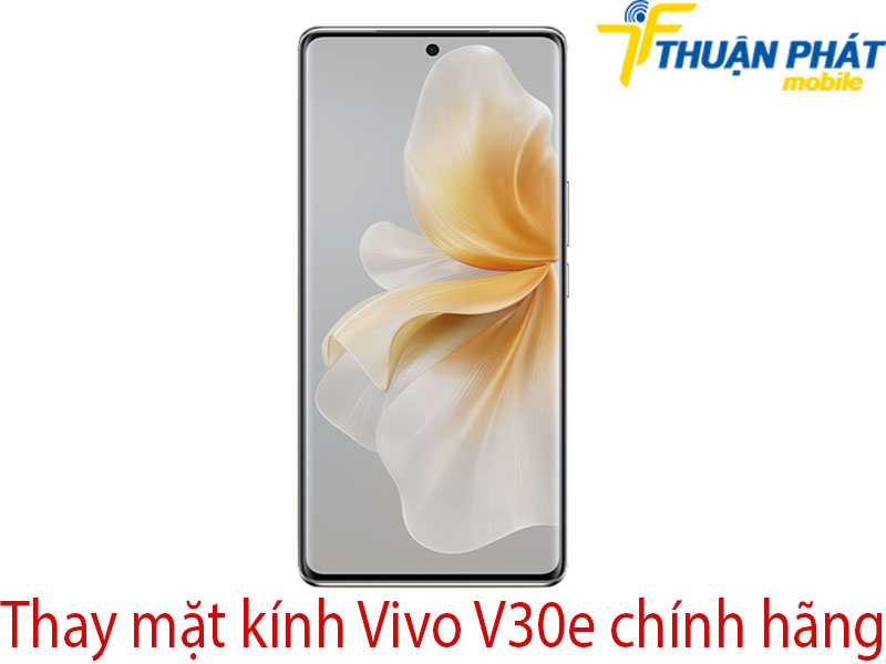 Thay mặt kính Vivo V30e chính hãng tại Thuận Phát Mobile