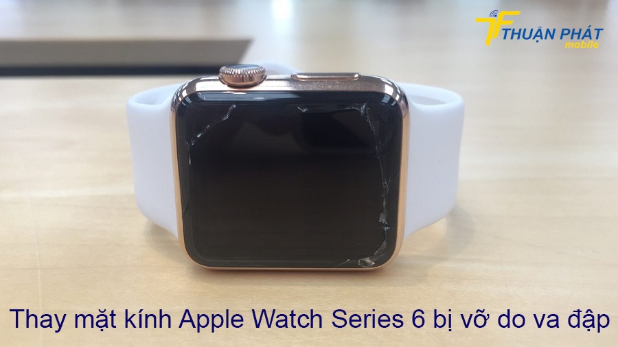 Thay mặt kính Apple Watch Series 6 bị vỡ do va đập