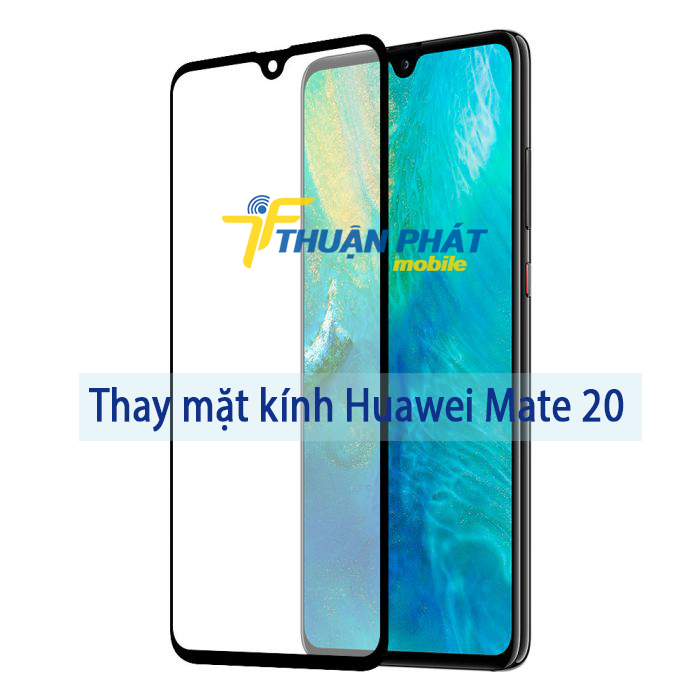 Thay mặt kính Huawei Mate 20 tại Thuận Phát Mobile