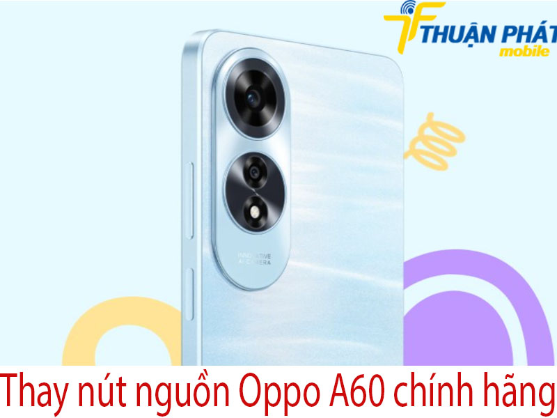 Thay nút nguồn Oppo A60 chính hãng tại Thuận Phát Mobile