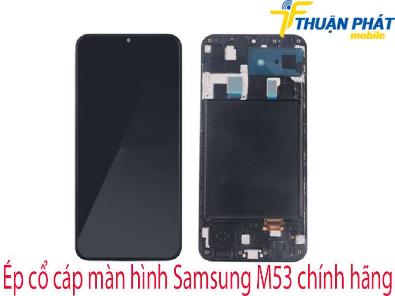 Ép cổ cáp màn hình Samsung M53 tại Thuận Phát Mobile