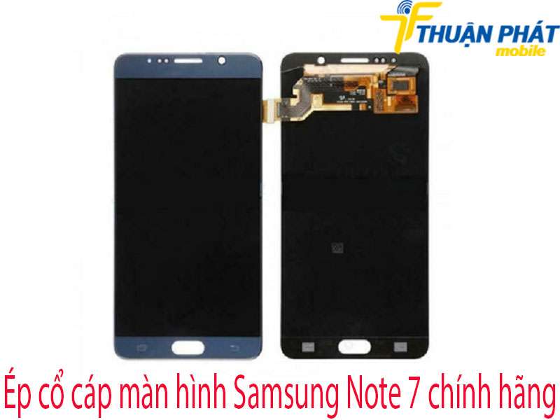 Ép cổ cáp màn hình Samsung Note 7 tại Thuận Phát Mobile