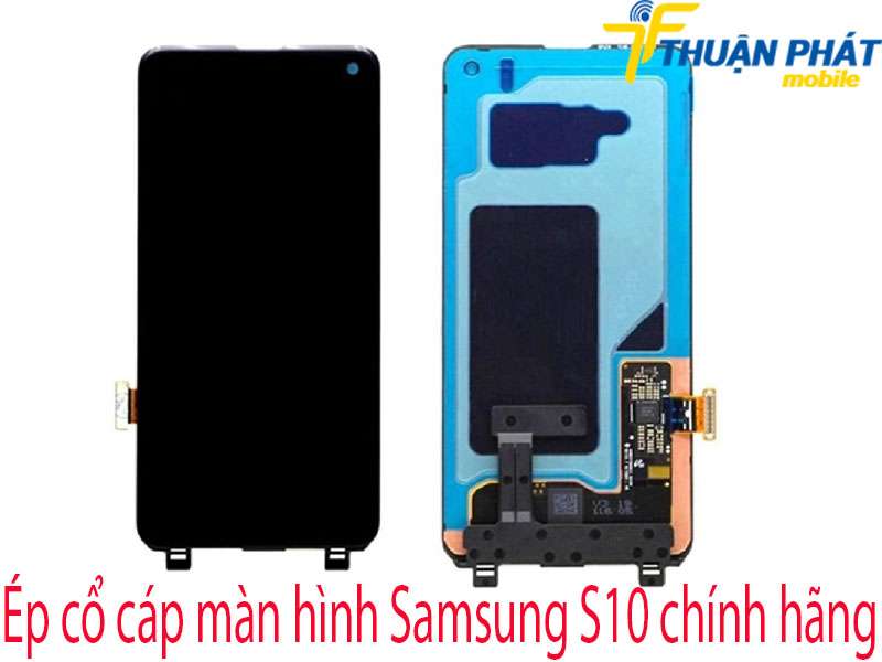 Ép cổ cáp màn hình Samsung S10 tại Thuận Phát Mobile