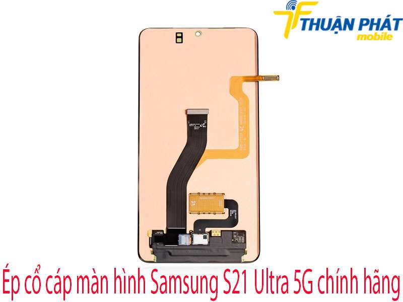 Ép cổ cáp màn hình Samsung S21 Ultra 5G tại Thuận Phát Mobile
