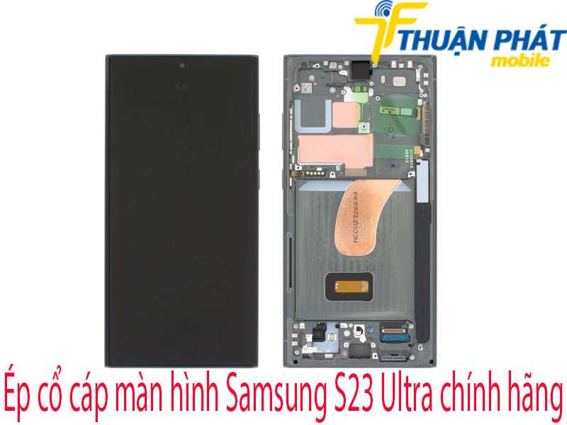 Ép cổ cáp màn hình Samsung S23 Ultra tại Thuận Phát Mobile