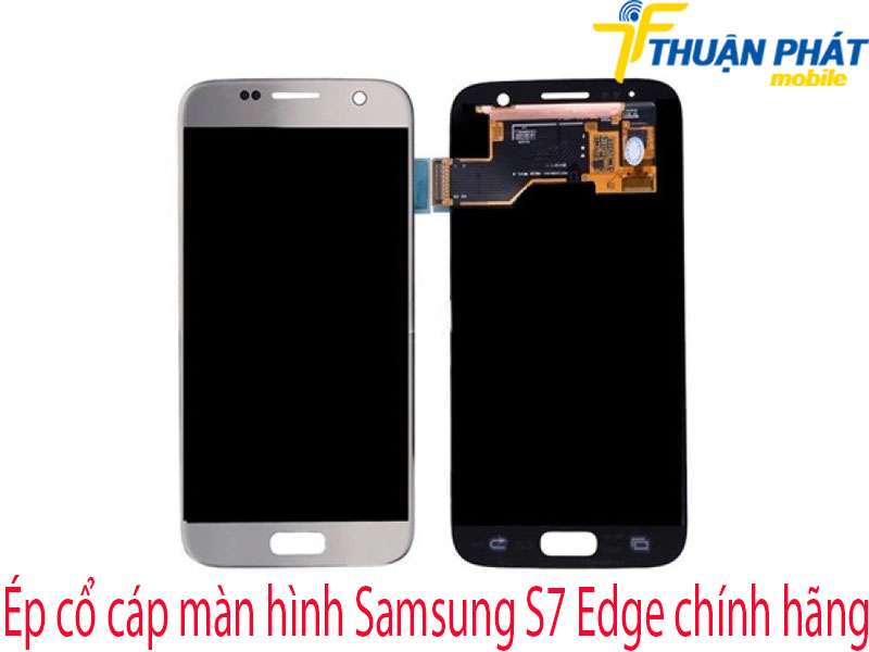 Ép cổ cáp màn hình Samsung S7 Edge tại Thuận Phát Mobile
