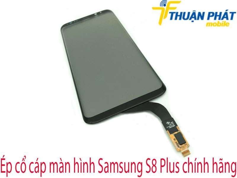 Ép cổ cáp màn hình Samsung S8 Plus tại Thuận Phát Mobile 