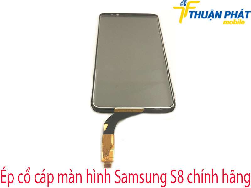 Ép cổ cáp màn hình Samsung S8 tại Thuận Phát Mobile