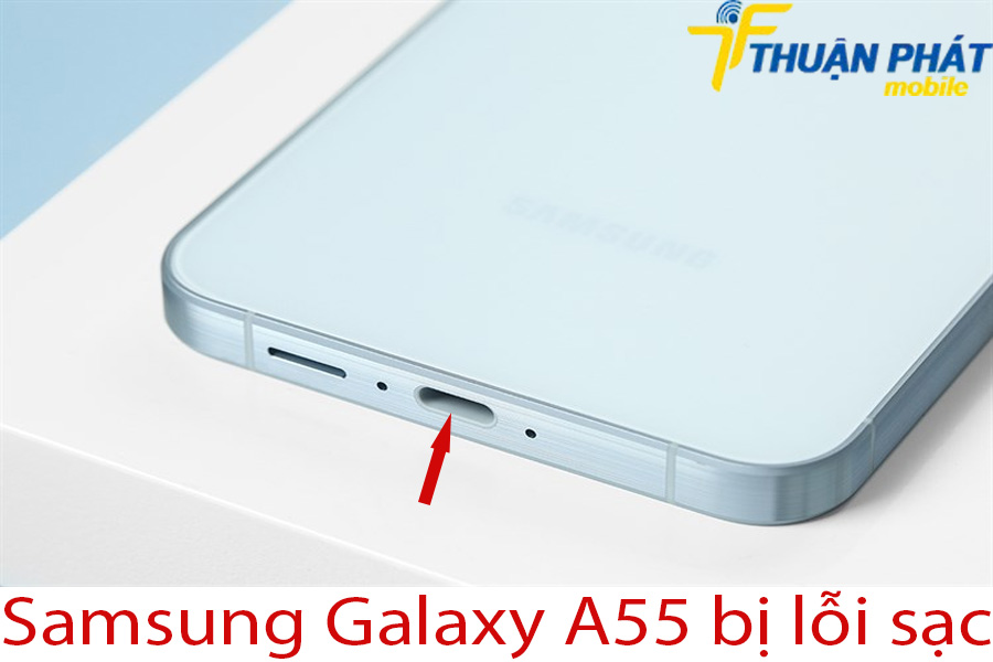 Samsung Galaxy A55 bị lỗi sạc