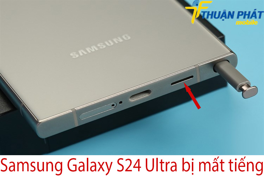 Samsung Galaxy S24 Ultra bị mất tiếng