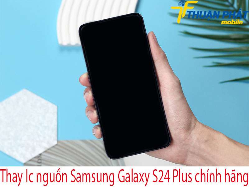 Thay Ic nguồn Samsung Galaxy S24 Plus tại Thuận Phát Mobile