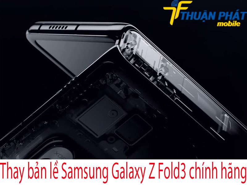Thay bản lề Samsung Galaxy Z Fold3 tại Thuận Phát Mobile