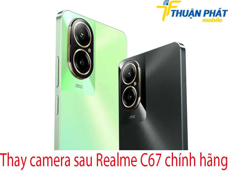 Thay camera sau Realme C67 tại Thuận Phát Mobile