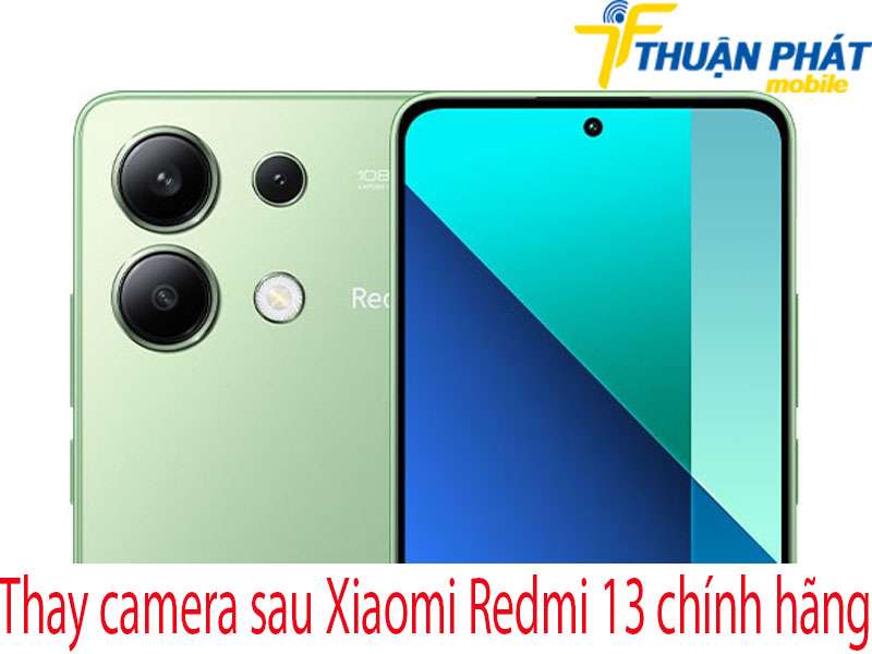 Thay camera sau Xiaomi Redmi 13 tại Thuận Phát Mobile