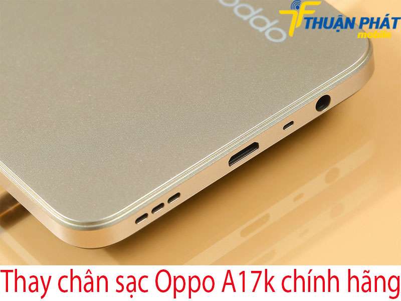 Thay chân sạc Oppo A17k tại Thuận Phát Mobile