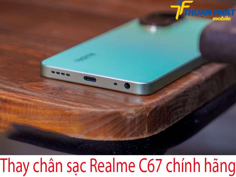 Thay chân sạc Realme C67 tại Thuận Phát Mobile