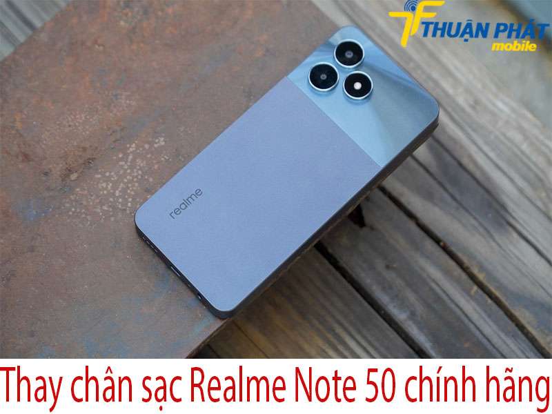 Thay chân sạc Realme Note 50 chính hãng tại Thuận Phát Mobile