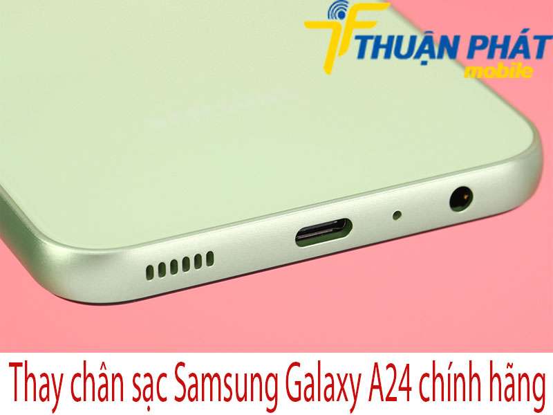 Thay chân sạc Samsung Galaxy A24 tại Thuận Phát Mobile 