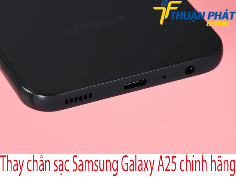 Thay chân sạc Samsung Galaxy A25 tại Thuận Phát Mobile