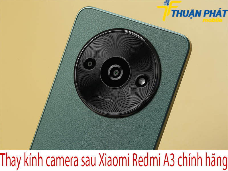 Thay kính camera sau Xiaomi Redmi A3 chính hãng tại Thuận Phát Mobile