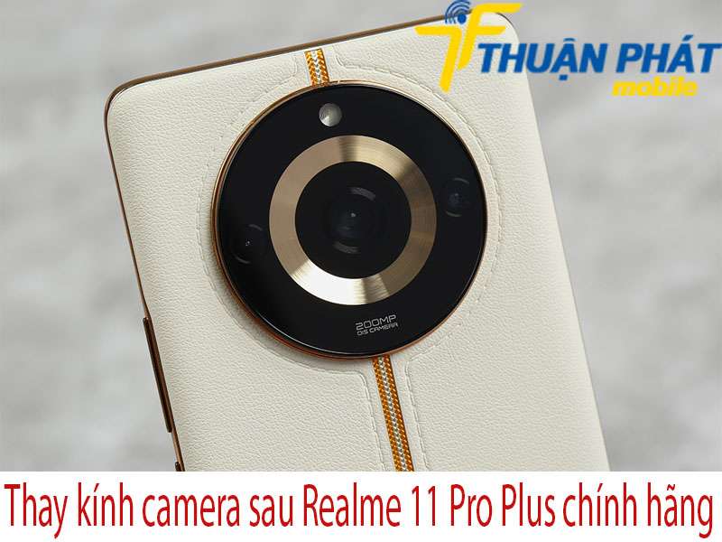 Thay kính camera sau Realme 11 Pro Plus tại Thuận Phát Mobile 