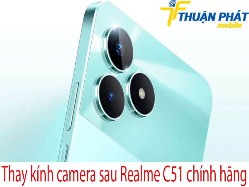 Thay kính camera sau Realme C51 tại Thuận Phát Mobile