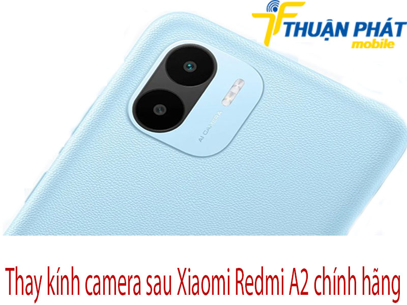 Thay kính camera sau Xiaomi Redmi A2 tại Thuận Phát Mobile
