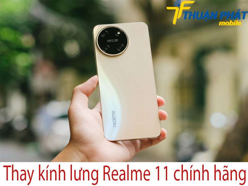 Thay kính lưng Realme 11 tại Thuận Phát Mobile 