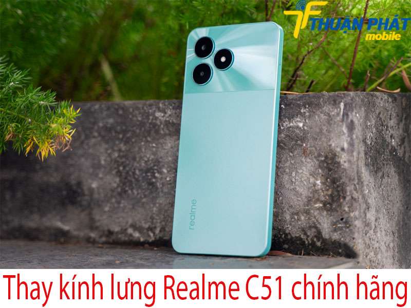 Thay kính lưng Realme C51 tại Thuận Phát Mobile