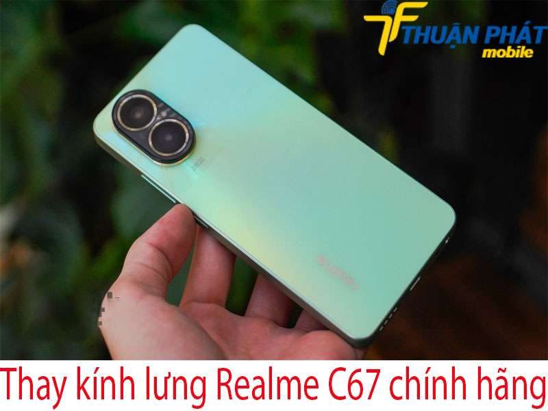 Thay kính lưng Realme C67 tại Thuận Phát Mobile