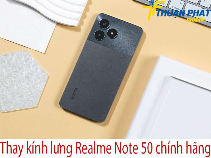 Thay kính lưng Realme Note 50 chính hãng tại Thuận Phát Mobile