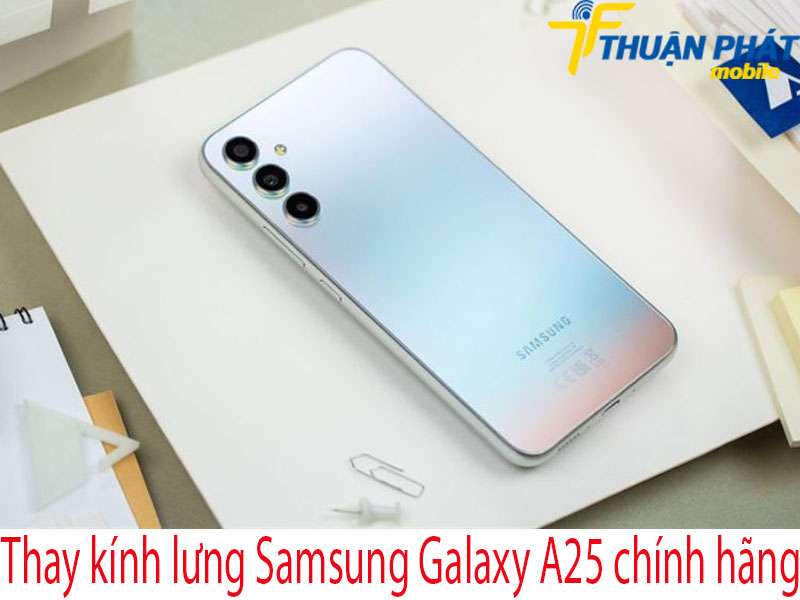 Thay kính lưng Samsung Galaxy A25 tại Thuận Phát Mobile