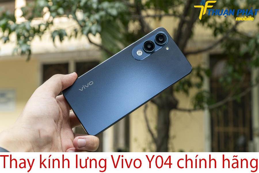 Thay kính lưng Vivo Y04 chính hãng