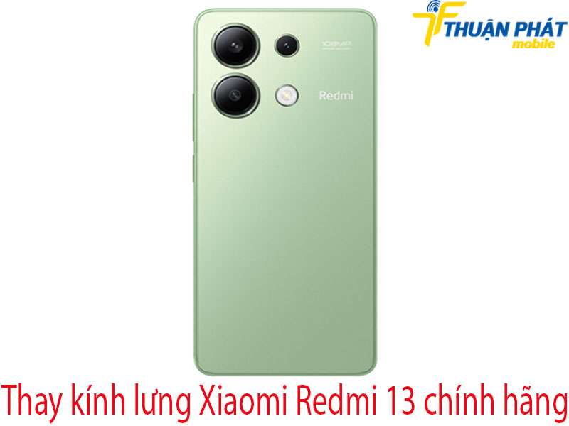 Thay kính lưng Xiaomi Redmi 13 tại Thuận Phát Mobile