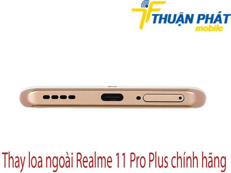 Thay loa ngoài Realme 11 Pro Plus tại Thuận Phát Mobile 