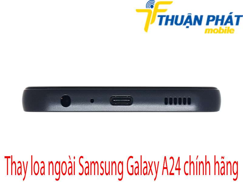 Thay loa ngoài Samsung Galaxy A24 tại Thuận Phát Mobile 